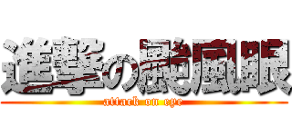 進撃の颱風眼 (attack on eye)