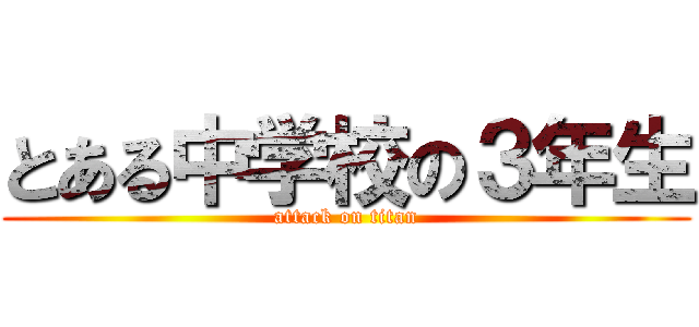 とある中学校の３年生 (attack on titan)