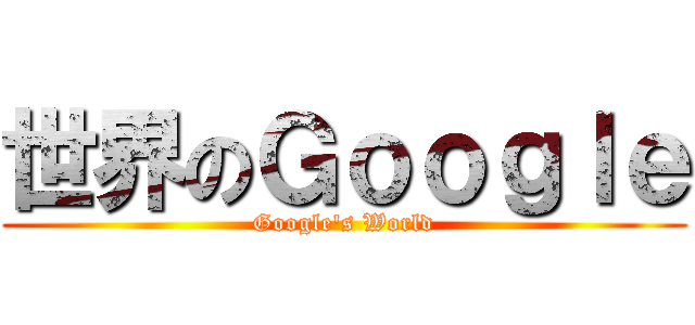 世界のＧｏｏｇｌｅ (Google's World)