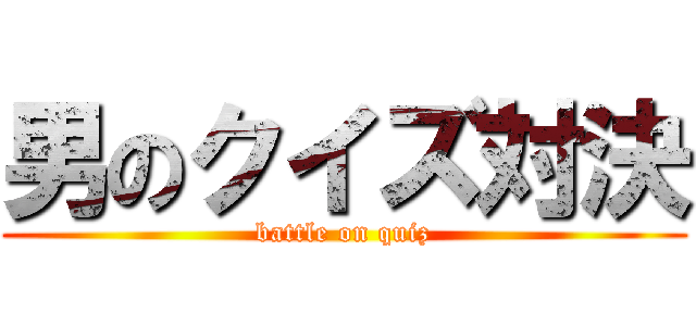男のクイズ対決 (battle on quiz)