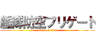 艦隊防空フリゲート (attack on titan)