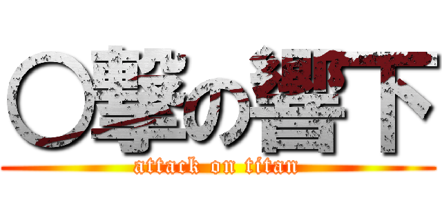 ○撃の響下 (attack on titan)