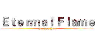 Ｅｔｅｒｍａｌ Ｆｌａｍｅ (attack on titan)