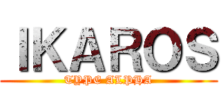 ＩＫＡＲＯＳ (TYPE ALPHA)