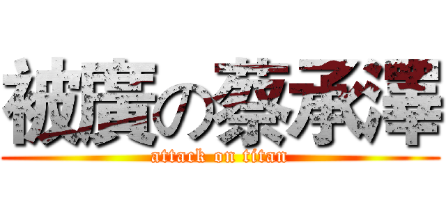 被廣の蔡承澤 (attack on titan)