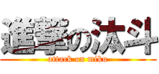 進撃の汰斗 (attack on miku)