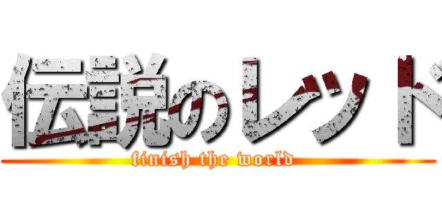 伝説のレッド (finish the world )