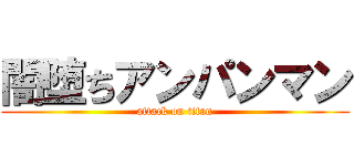 闇堕ちアンパンマン (attack on titan)