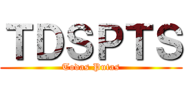 ＴＤＳＰＴＳ (Todas Putas)