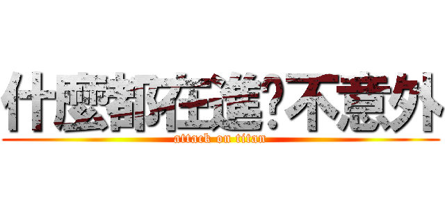 什麼都在進擊不意外 (attack on titan)