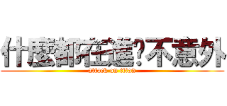 什麼都在進擊不意外 (attack on titan)