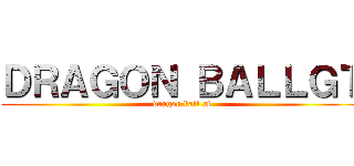 ＤＲＡＧＯＮ ＢＡＬＬＧＴ (dragon ball af)