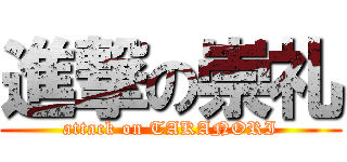 進撃の崇礼 (attack on TAKANORI)