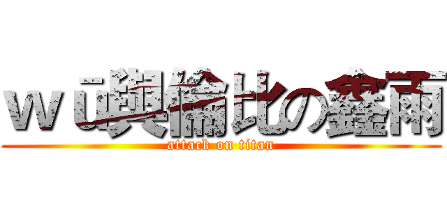 ｗū與倫比の鑫雨 (attack on titan)