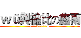 ｗū與倫比の鑫雨 (attack on titan)