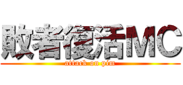 敗者復活ＭＣ (attack on pim)