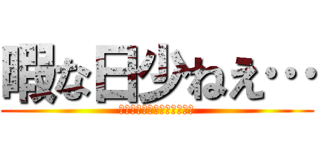 暇な日少ねえ… (カラオケいつ行くのぉ〜？？)