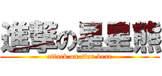 進撃の星星熊 (attack on star bear)