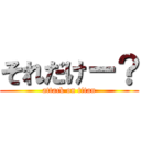 それだけー？ (attack on titan)