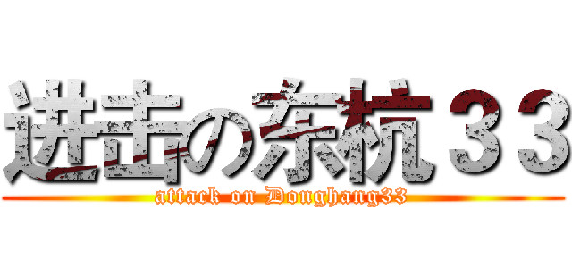 进击の东杭３３ (attack on Donghang33)