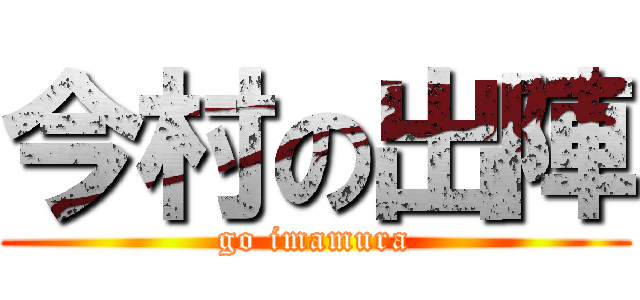 今村の出陣 (go imamura)