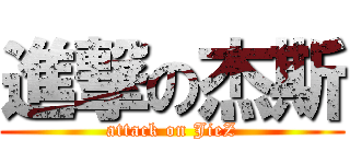 進撃の杰斯 (attack on JieZ)