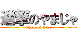 進撃のやまじゃ (attack on titan)