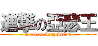 進撃の亞瑟王 (attack on King Arthur)