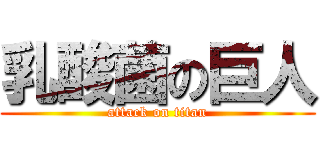 乳酸菌の巨人 (attack on titan)