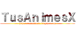 ＴｕｓＡｎｉｍｅｓＸ (http://tusanimesx.blogspot.com)
