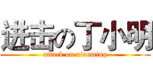 进击の丁小明 (attack on xiaoming)