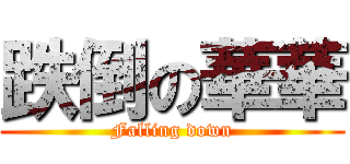 跌倒の華華 (Falling down)