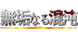 無垢なる混沌 (无垢的混沌)