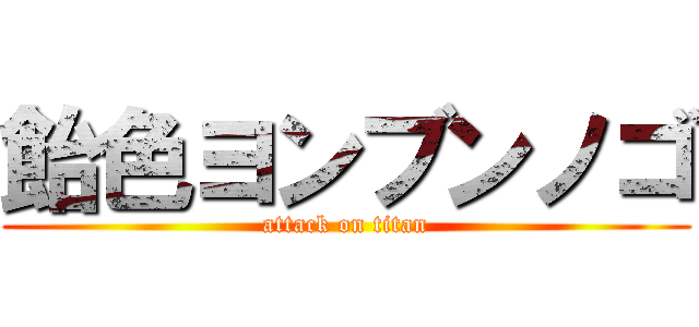 飴色ヨンブンノゴ (attack on titan)