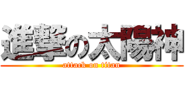 進撃の太陽神 (attack on titan)