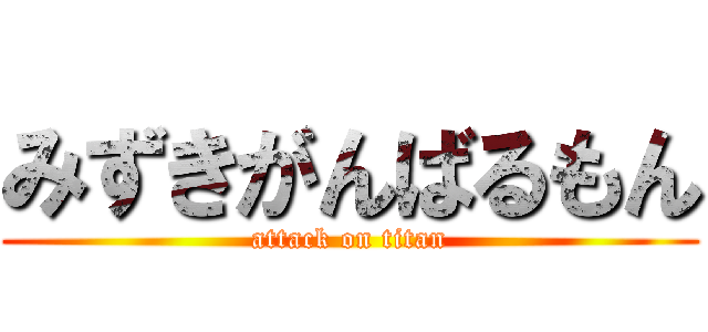 みずきがんばるもん (attack on titan)