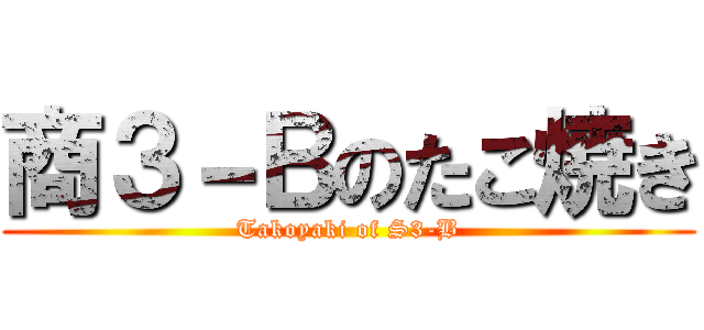 商３－Ｂのたこ焼き (Takoyaki of S3-B)