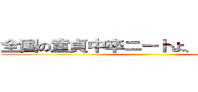 全国の童貞中卒ニートよ、心臓を捧げよ ()