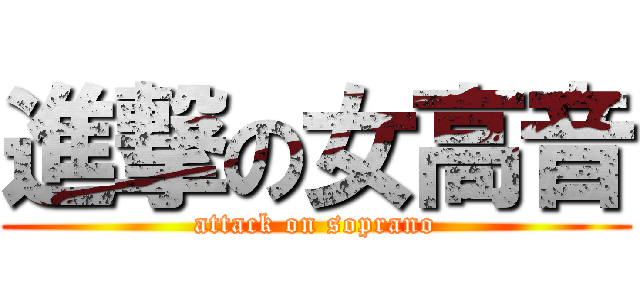 進撃の女高音 (attack on soprano)