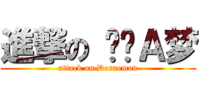 進撃の 哆啦Ａ梦 (attack on Doraemon)
