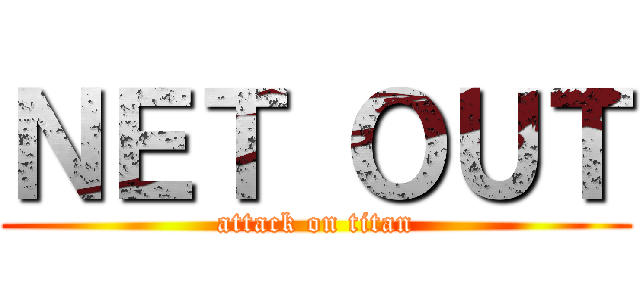 ＮＥＴ ＯＵＴ (attack on titan)