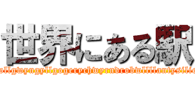 世界にある駅 (Llanfairpwllgwyngyllgogerychwyrndrobwllllantysiliogogogoch)