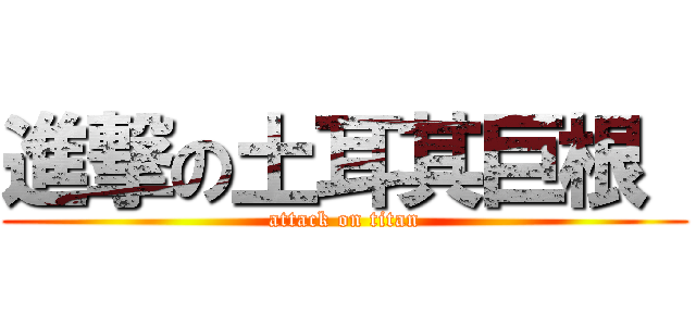 進撃の土耳其巨根  (attack on titan)