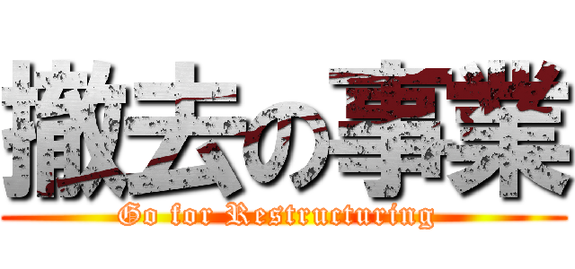 撤去の事業 (Go for Restructuring )