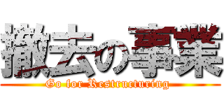 撤去の事業 (Go for Restructuring )