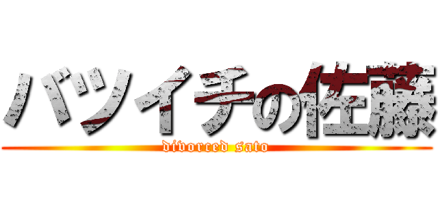 バツイチの佐藤 (divorced sato)