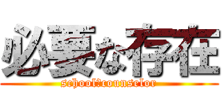 必要な存在 (school　counselor)