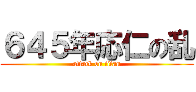 ６４５年応仁の乱 (attack on titan)