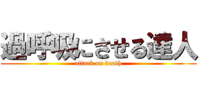 過呼吸にさせる達人 (attack on death)