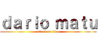 ｄａｒｉｏ ｍａｔｕ (attack on titan)